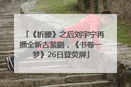 《折腰》之后刘宇宁再播全新古装剧，《书卷一梦》26日登荧屏