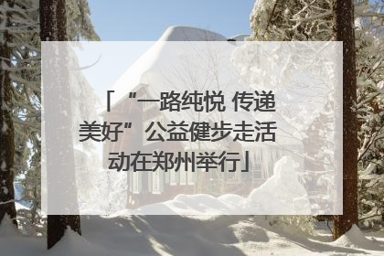 “一路纯悦 传递美好”公益健步走活动在郑州举行