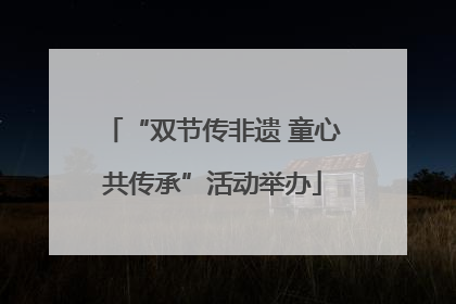 “双节传非遗 童心共传承”活动举办