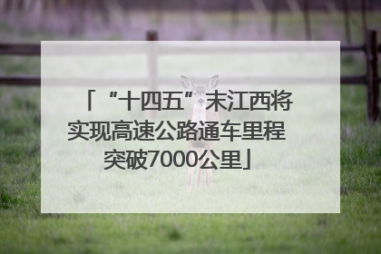 “十四五”末江西将实现高速公路通车里程突破7000公里