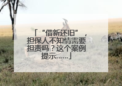 “借新还旧”，担保人不知情需要担责吗？这个案例提示……
