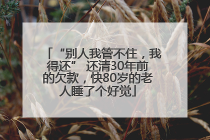 “别人我管不住，我得还” 还清30年前的欠款，快80岁的老人睡了个好觉