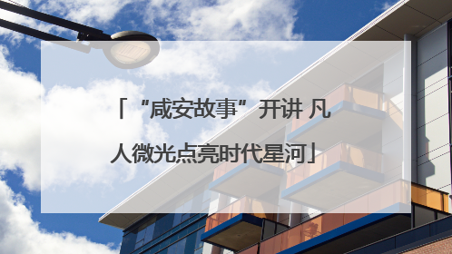 “咸安故事”开讲 凡人微光点亮时代星河