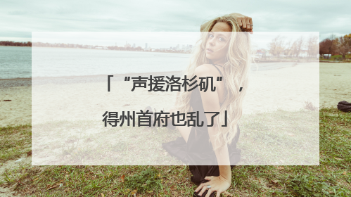 “声援洛杉矶”，得州首府也乱了