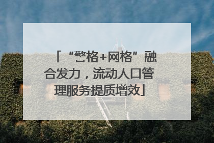 “警格+网格”融合发力，流动人口管理服务提质增效