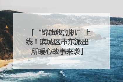 “锦旗收割机”上线！滨城区市东派出所暖心故事来袭