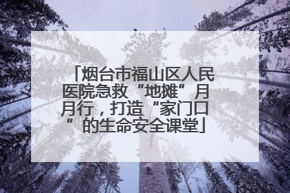烟台市福山区人民医院急救“地摊”月月行，打造“家门口”的生命安全课堂