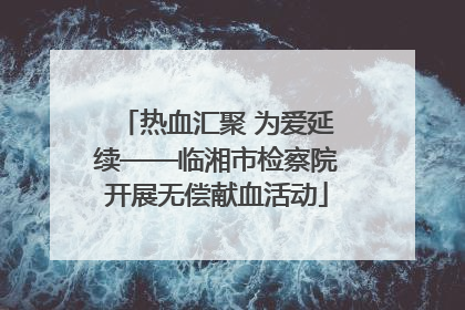 热血汇聚 为爱延续——临湘市检察院开展无偿献血活动