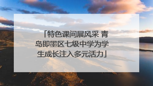 特色课间展风采 青岛即墨区七级中学为学生成长注入多元活力