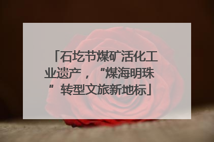石圪节煤矿活化工业遗产，“煤海明珠”转型文旅新地标