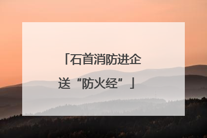 石首消防进企送“防火经”