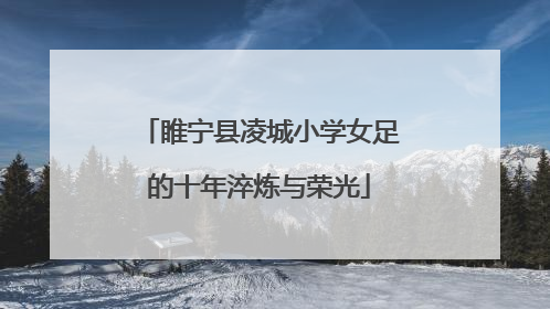 睢宁县凌城小学女足的十年淬炼与荣光