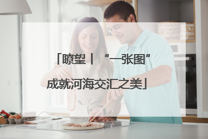 瞭望丨“一张图”成就河海交汇之美