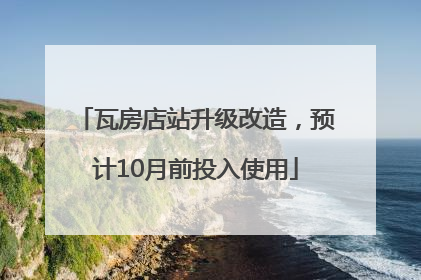 瓦房店站升级改造，预计10月前投入使用
