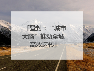 登封：“城市大脑”推动全城高效运转