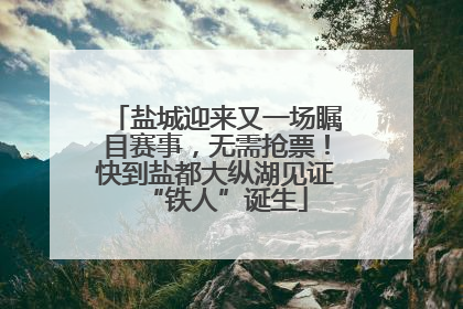 盐城迎来又一场瞩目赛事，无需抢票！快到盐都大纵湖见证“铁人”诞生