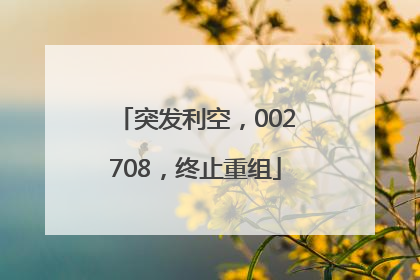 突发利空，002708，终止重组