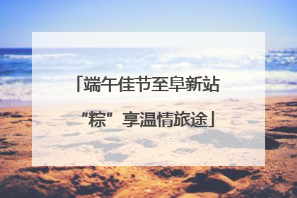端午佳节至阜新站“粽”享温情旅途