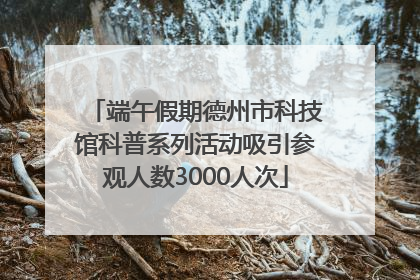 端午假期德州市科技馆科普系列活动吸引参观人数3000人次