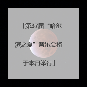 第37届“哈尔滨之夏”音乐会将于本月举行