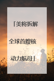 美将拆解全球首艘核动力航母