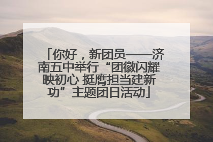 你好，新团员——济南五中举行“团徽闪耀映初心 挺膺担当建新功”主题团日活动