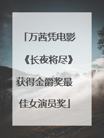 万茜凭电影《长夜将尽》获得金爵奖最佳女演员奖