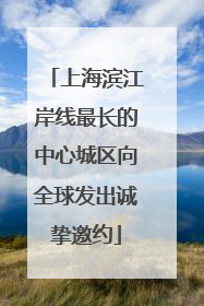 上海滨江岸线最长的中心城区向全球发出诚挚邀约