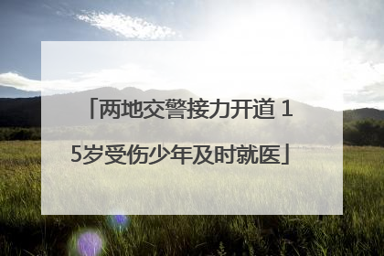 两地交警接力开道 15岁受伤少年及时就医