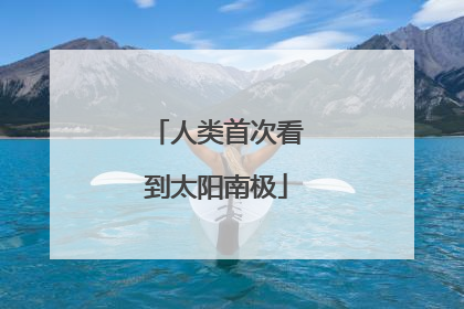 人类首次看到太阳南极