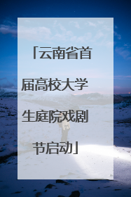 云南省首届高校大学生庭院戏剧节启动