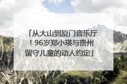 从大山到厦门音乐厅！96岁郑小瑛与贵州留守儿童的动人约定