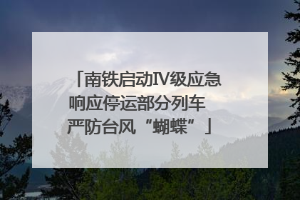 南铁启动Ⅳ级应急响应停运部分列车 严防台风“蝴蝶”