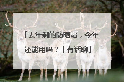 去年剩的防晒霜，今年还能用吗？丨有话聊