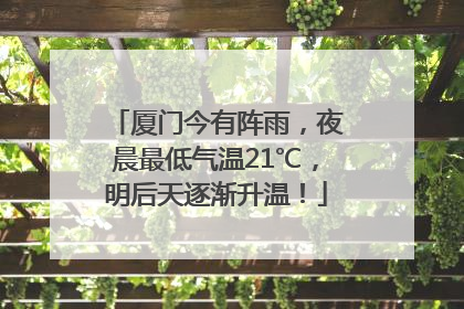 厦门今有阵雨，夜晨最低气温21℃，明后天逐渐升温！