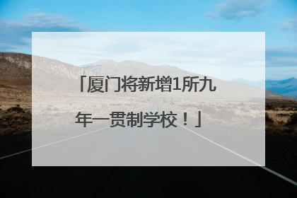 厦门将新增1所九年一贯制学校！