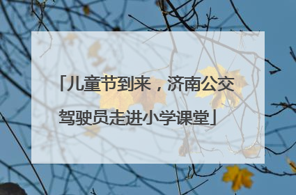 儿童节到来，济南公交驾驶员走进小学课堂