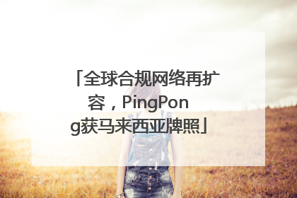 全球合规网络再扩容，PingPong获马来西亚牌照