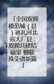 全国双拥模范城（县）巡礼河北省大厂县：双拥共建结硕果 蝉联殊荣谱新篇
