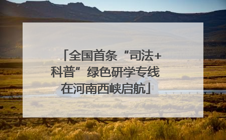 全国首条“司法+科普”绿色研学专线在河南西峡启航