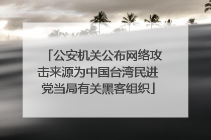 公安机关公布网络攻击来源为中国台湾民进党当局有关黑客组织