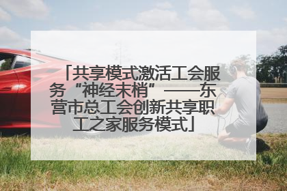共享模式激活工会服务“神经末梢”——东营市总工会创新共享职工之家服务模式