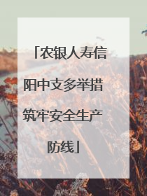 农银人寿信阳中支多举措筑牢安全生产防线