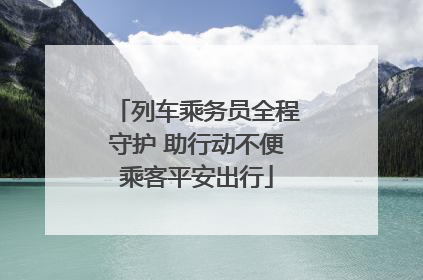 列车乘务员全程守护 助行动不便乘客平安出行