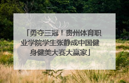 勇夺三冠！贵州体育职业学院学生张静成中国健身健美大赛大赢家