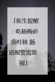 医生提醒：吃杨梅必须吐核 肠道报警需重视