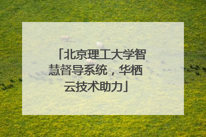 北京理工大学智慧督导系统，华栖云技术助力
