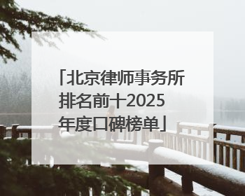 北京律师事务所排名前十2025年度口碑榜单
