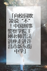 向校园欺凌说“不”！中国刑事警察学院王刚老师普法讲座走进许昌市新东街中学