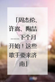 周杰伦、许嵩、陶喆……下个月开始！这些歌手要来济南